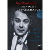 Mindent bevallhatok - K&ouml;tetben meg nem jelent &iacute;r&aacute;sok &eacute;s m&aacute;s &uacute;jdons&aacute;gok - Kosztol&aacute;nyi Dezső, Kosztol&aacute;nyi Dezső