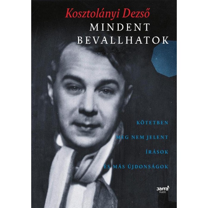 Mindent bevallhatok - K&ouml;tetben meg nem jelent &iacute;r&aacute;sok &eacute;s m&aacute;s &uacute;jdons&aacute;gok - Kosztol&aacute;nyi Dezső