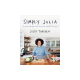 Simply Julia: 110 Easy Recipes for Healthy Comfort Food