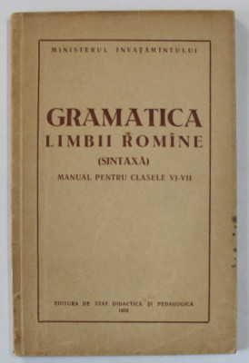 GRAMATICA LIMBII ROMANE ( SINTAXA ) , MANUAL PENTRU CLASELE VI - VII , 1955 foto