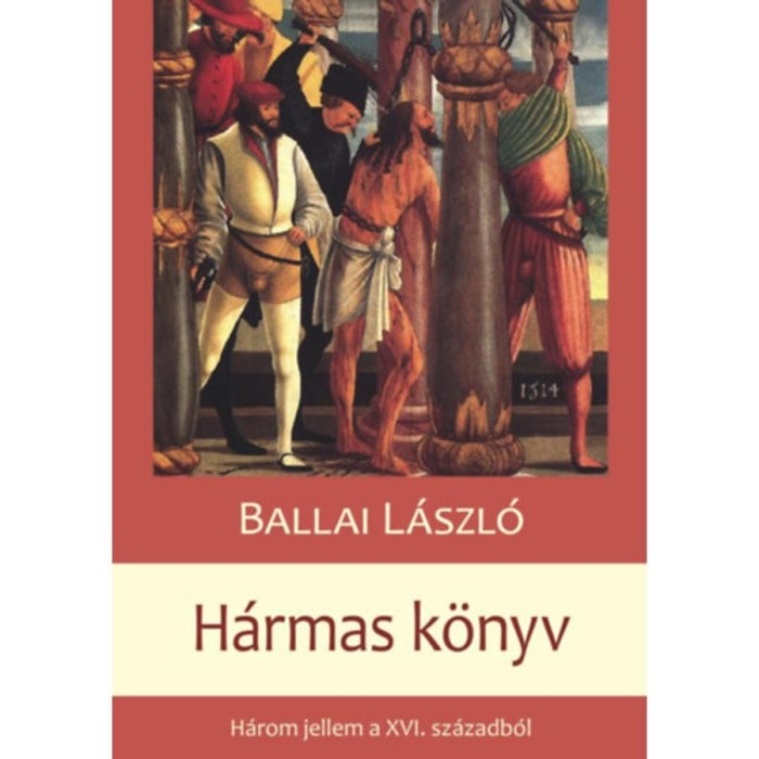 H&aacute;rmas K&ouml;nyv - H&aacute;rom jellem a XVI. sz&aacute;zadb&oacute;l - Ballai L&aacute;szl&oacute;