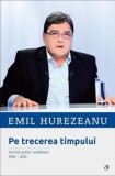 Cumpara ieftin Pe trecerea timpului. Jurnal politic romanesc 1996-2015/Emil Hurezeanu, Curtea Veche Publishing