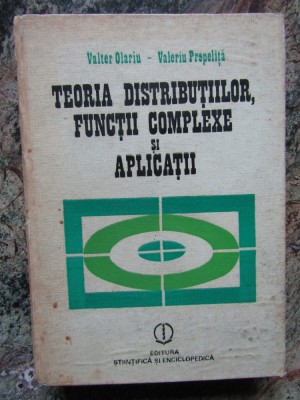 Teoria distributiilor, functii complexe si aplicatii- V.Olariu, V.Prepelita foto