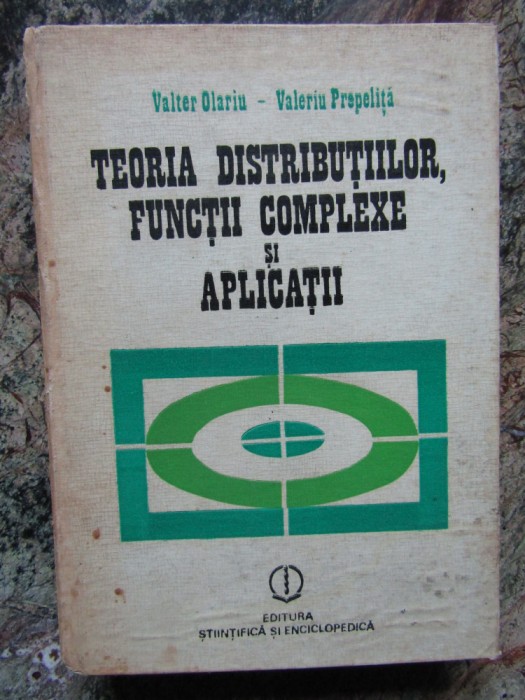 Teoria distributiilor, functii complexe si aplicatii- V.Olariu, V.Prepelita