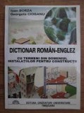 Dictionar roman englez, cu termeni din domeniul instalatiilor pentru constructii - Georgeta Ciobanu, Ion Borza