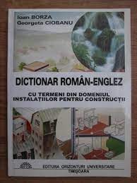 Dictionar roman englez, cu termeni din domeniul instalatiilor pentru constructii - Georgeta Ciobanu, Ion Borza foto