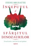 Cumpara ieftin &Icirc;nceputul și sf&acirc;rșitul dinozaurilor - Steve Brusatte