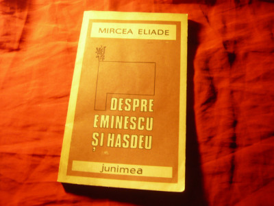 Mircea Eliade - Despre Eminescu si Hasdeu - Ed. Junimea 1987 , 112 pag foto
