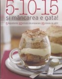5-10-15 si mancarea e gata! 5 ingrediente, 10 minute de preparare, 15 minute de gatit