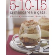 5-10-15 si mancarea e gata! 5 ingrediente, 10 minute de preparare, 15 minute de gatit