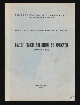 Bazele fizicii solidului si aplicatii, part. 2 / Gh. Ciobanu, Cr. Constantinescu 1980 foto