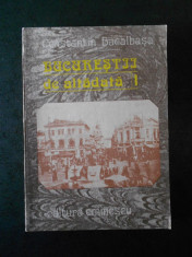CONSTANTIN BACALBASA - BUCURESTII DE ALTADATA volumul 1 (1871-1877) foto