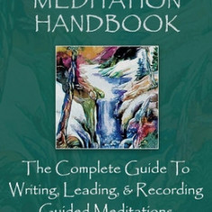 The Guided Meditation Handbook: The Complete Guide to Writing, Leading, & Recording Guided Meditations