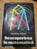 Descoperirea in Matematica - George Polya / R2P5F, Alta editura