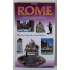 ROME , GUIDE AU COURSES DES SIECLES , MYTHES , LEGENDES , ARTS , HISTOIRE 2001