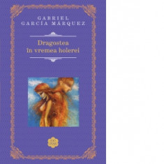 Dragostea in vremea holerei - Gabriel Garcia Marquez, Sarmiza Leahu