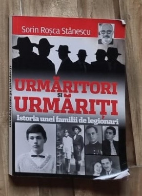 Urmaritori si urmariti, istoria unei familii de legionari - Sorin Rosca Stanescu foto
