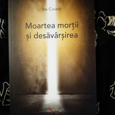 Ilie Cioara - Moartea mortii si desavarsirea