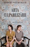 Arta Culpabilizarii - Robert Neuburger, 2011, 112 pagini, Psihologie, Coperta Brosata