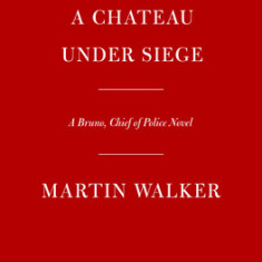 A Chateau Under Siege: A Bruno, Chief of Police Novel