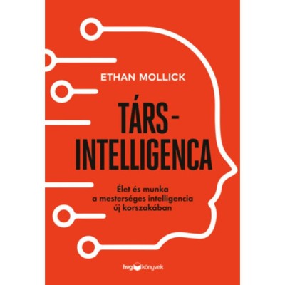 T&amp;aacute;rsintelligencia - &amp;Eacute;let &amp;eacute;s munka a mesters&amp;eacute;ges intelligencia &amp;uacute;j korszak&amp;aacute;ban - Ethan Mollick foto