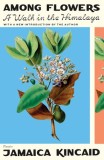 Among Flowers: A Walk in the Himalaya - Jamaica Kincaid, Carte in Engleza, Memoir, Nepal, Botanica, Gradinarit, Himalaya