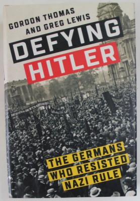 DEFYING HITLER , THE GERMANS WHO RESISTED NAZI RULE by GORDON THOMAS and GREG LEWIS , 2019 foto