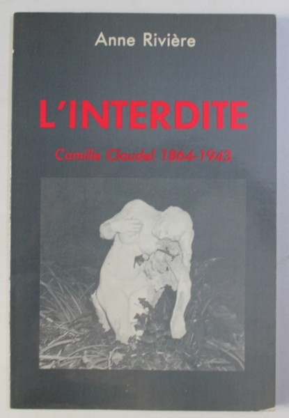 L &#039; INTERDITE - CAMILLE CLAUDEL 1864 - 1943 par ANNE RIVIERE , 1983