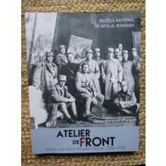 ATELIER DE FRONT - Artisti romani in Marele Razboi 1916-1918