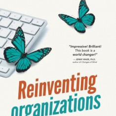 Reinventing Organizations: A Guide to Creating Organizations Inspired by the Next Stage in Human Consciousness