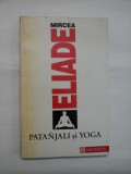 MIRCEA ELIADE - PATANJALI si YOGA - Editura Humanitas, 1992 - 221 pag.