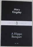 A HIPPO BANQUET by MARY KINGSLEY , 2015