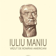 Iuliu Maniu văzut de românii americani - Paperback brosat - Iuliu Maniu, Vasile Pușcaș - Școala Ardeleană