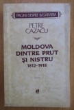 Moldova dintre Prut si Nistru, 1812-1918 / Petre Cazacu450p