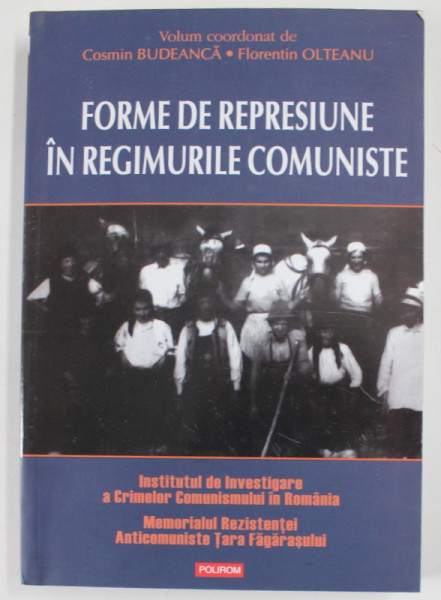 FORME DE REPRESIUNE IN REGIMURILE COMUNISTE , volum coordonat COSMIN BUDEANCA si FLORENTIN OLTEANU , 1998