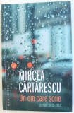 UN OM CARE SCRIE - JURNAL / 2011 - 2017 de MIRCEA CARTARESCU , 2018
