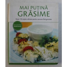 MAI PUTINA GRASIME - PESTE 110 RETETE RAFINATE PENTRU SAVOARE FARA GREUTATE