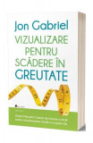 Cumpara ieftin Vizualizare pentru scădere &icirc;n greutate: Ghidul metodei Gabriel de folosire a minţii pentru transformarea totală a corpului tău - Paperback brosat - Jo