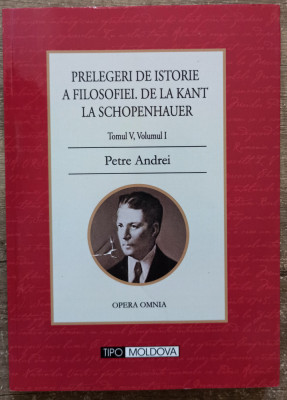 Prelegeri de istorie a filosofiei. De la Kant la Schopenhauer - Petre Andrei foto