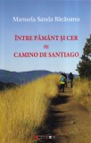 Manuela Sanda Bacaoanu - Intre pamant si cer pe Camino de Santiago
