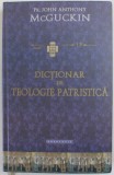 DICTIONAR DE TEOLOGIE PATRISTICA de Pr. JOHN ANTHONY McGUCKIN , 2014 * EDITIE CARTONATA * MINIMA UZURA
