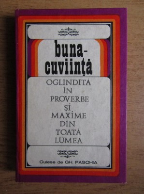 Gh. Paschia - Buna-cuviinta oglindita in proverbe si maxime din toata lumea foto