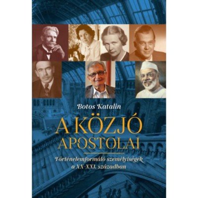 A k&amp;ouml;zj&amp;oacute; apostolai - T&amp;ouml;rt&amp;eacute;nelemform&amp;aacute;l&amp;oacute; szem&amp;eacute;lyis&amp;eacute;gek a XX-XXi. sz&amp;aacute;zadban - Botos Katalin foto
