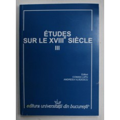 ETUDES SUR LE XVIII e SIECLE , NO. III , editori ANDREEA VLADESCU et COMAN LUPU , 2013