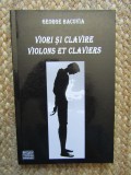 VIORI SI CLAVIRE / VIOLONS ET CLAVIERS de GEORGE BACOVIA , EDITIE BILINGVA ROMANA - FRANCEZA , 2007