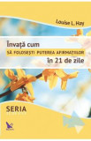 Invata cum sa folosesti puterea afirmatiilor in 21 de zile - Louise L. Hay