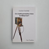 Lucian Ciuchita, Ce cauta povestea mea in filmul lor?, Cluj Napoca, Ed. Ecou Transilvan, contine dedicatia autorului