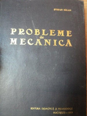 PROBLEME DE MECANICA-STEFAN BALAN,EDITIA A III-A,BUC.1977 foto