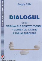 Dialogul dintre Tribunalele Constitutionale si Curtea de Justitie a Uniunii Europene foto