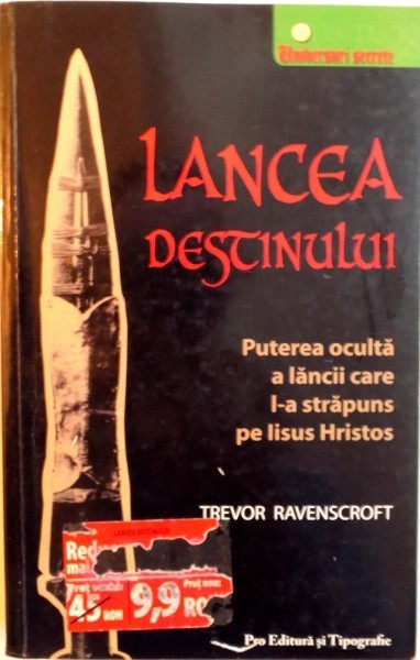 LANCEA DESTINULUI, PUTEREA OCULTA A LANCII CARE L-A STRAPUNS PE IISUS HRISTOS de TREVOR REVENSCROFT, 2007
